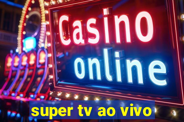 super tv ao vivo